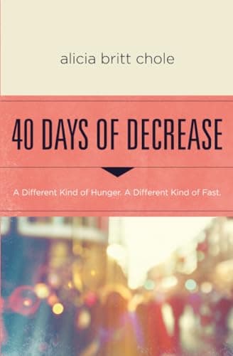 40 Days of Decrease  A Different Kind of Hunger. a Different Kind of Fast.