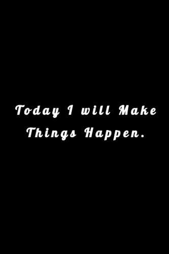 Today I will Make Things Happen.: Lined Notebook , 6 x 9, 110 pages.