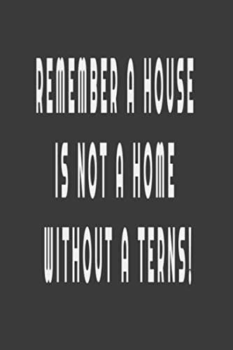 Remember, a house is not a home without a Terns!: Remember Notebook,Remember Journal,Office Humour Journal, Remember Gift For Coworker/Bos,Coworker ... Lined Blank Notebook Journal,120 Pages, 6x9