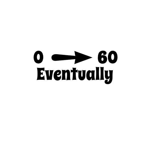 0 to 60 Eventually Zero to Sixty Funny NOK Decal Vinyl Sticker |Cars Trucks Vans Walls Laptop|Black|5.5 x 2.5 in|NOK751