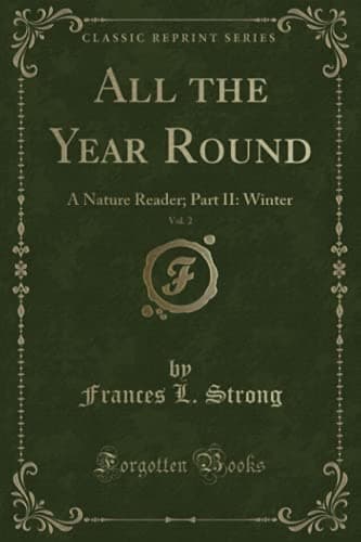 All the Year Round, Vol. 2: A Nature Reader; Part II: Winter (Classic Reprint) Paperback – August 24, 2018