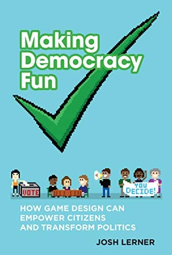 Making Democracy Fun: How Game Design Can Empower Citizens and Transform Politics (The MIT Press) Hardcover – February 21, 2014