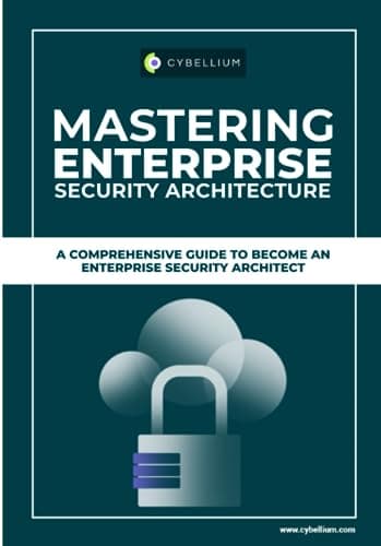 Mastering Enterprise Security Architecture: A Comprehensive Guide To Become An Enterprise Security Architect