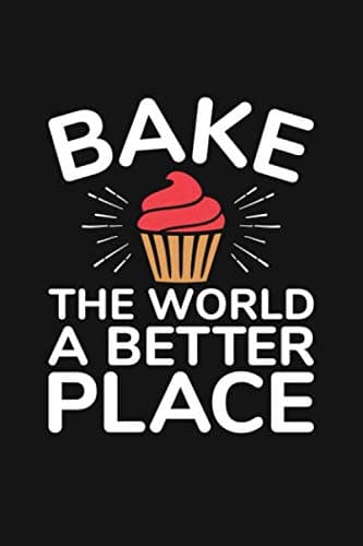 Bake The World a Better Place: A Lined Notebook for Chefs and Bakers