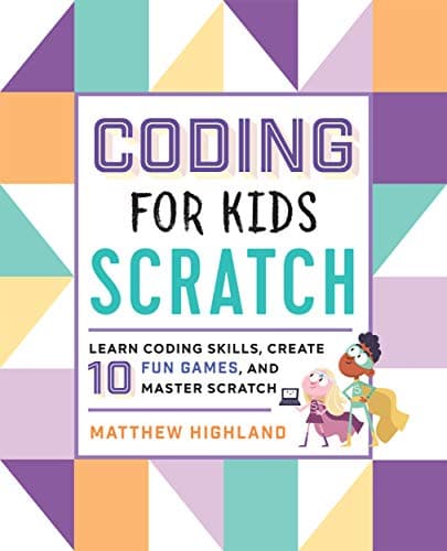 Coding for Kids: Scratch: Learn Coding Skills, Create 10 Fun Games, and Master Scratch Kindle Edition
