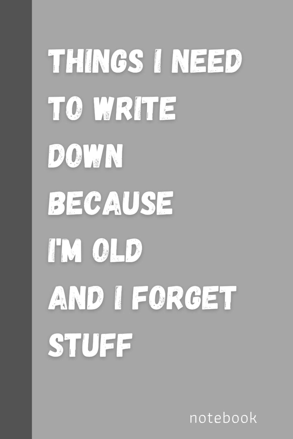 Things I Need To Write Down Because I'm old And I Forgot Stuff: Blank Lined Notebook Journal For Friends Team Work Boss & Coworkers