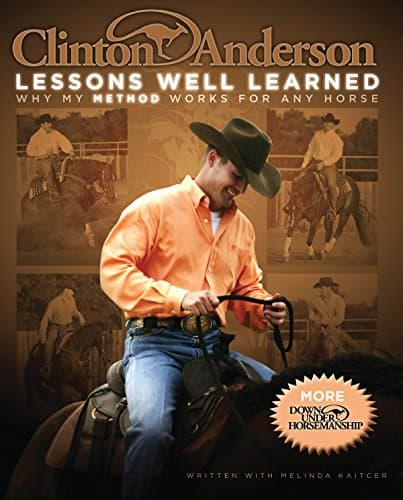 Clinton Anderson: Lessons Well Learned: Why My Method Works for Any Horse Kindle Edition