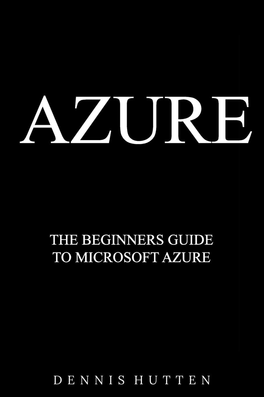 Azure: Microsoft Azure Tutorial The Ultimate Beginners Guide Paperback – 18 Sept. 2017