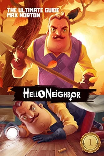 Hello Neighbor: The Ultimate Guide To Master The Game. Complete Walkthrough With Strategy, Cheats, Tips & Tricks To Get Secret Keys (Fully Illustrated)