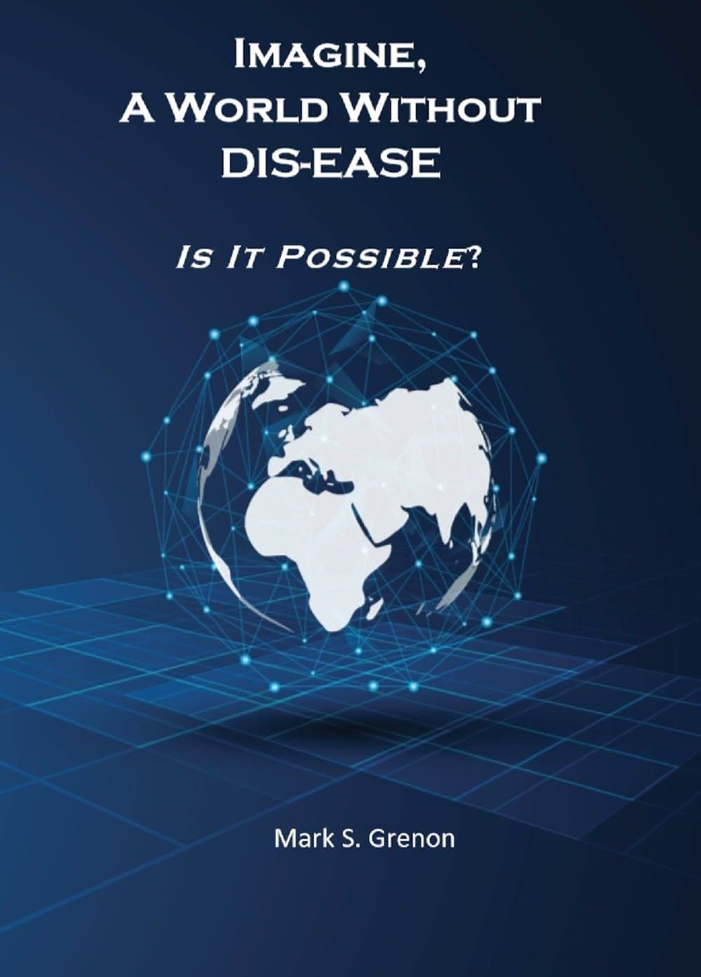 Imagine, A World Without DIS-EASE  - Is It Possible?