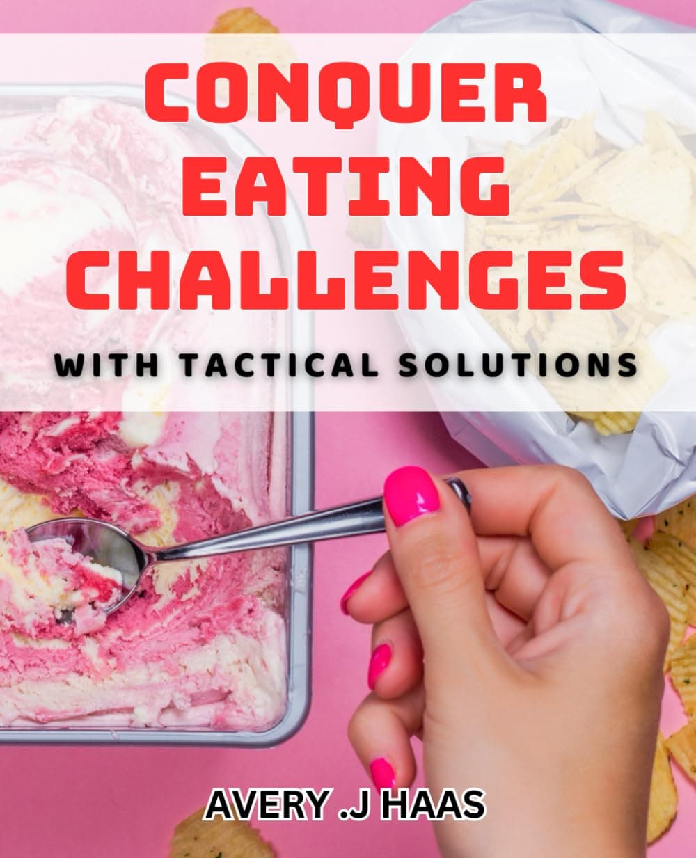 Conquer Eating Challenges with Tactical Solutions: Master the Art of Overcoming Eating Obstacles with Strategic Techniques