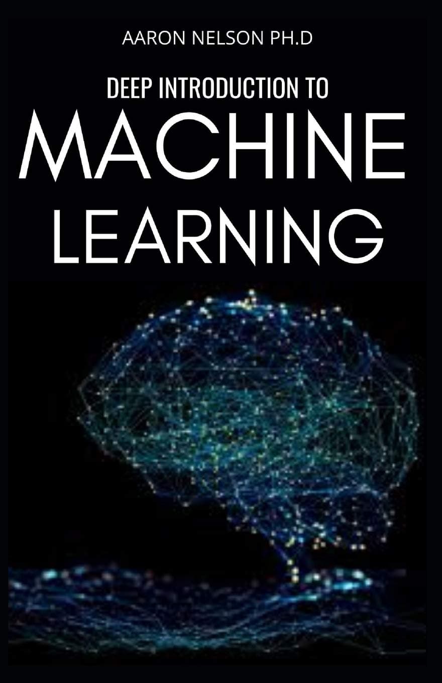 DEEP INTRODUCTION TO MACHINE LEARNING: BEGINNERS AND DUMMIES GUIDE FOR PROGRAMMERS TO MASTER ARTIFICIAL INTELLIGENCE, DATA SCIENCE WITH PYTHON, NEURAL NETWORKS.
