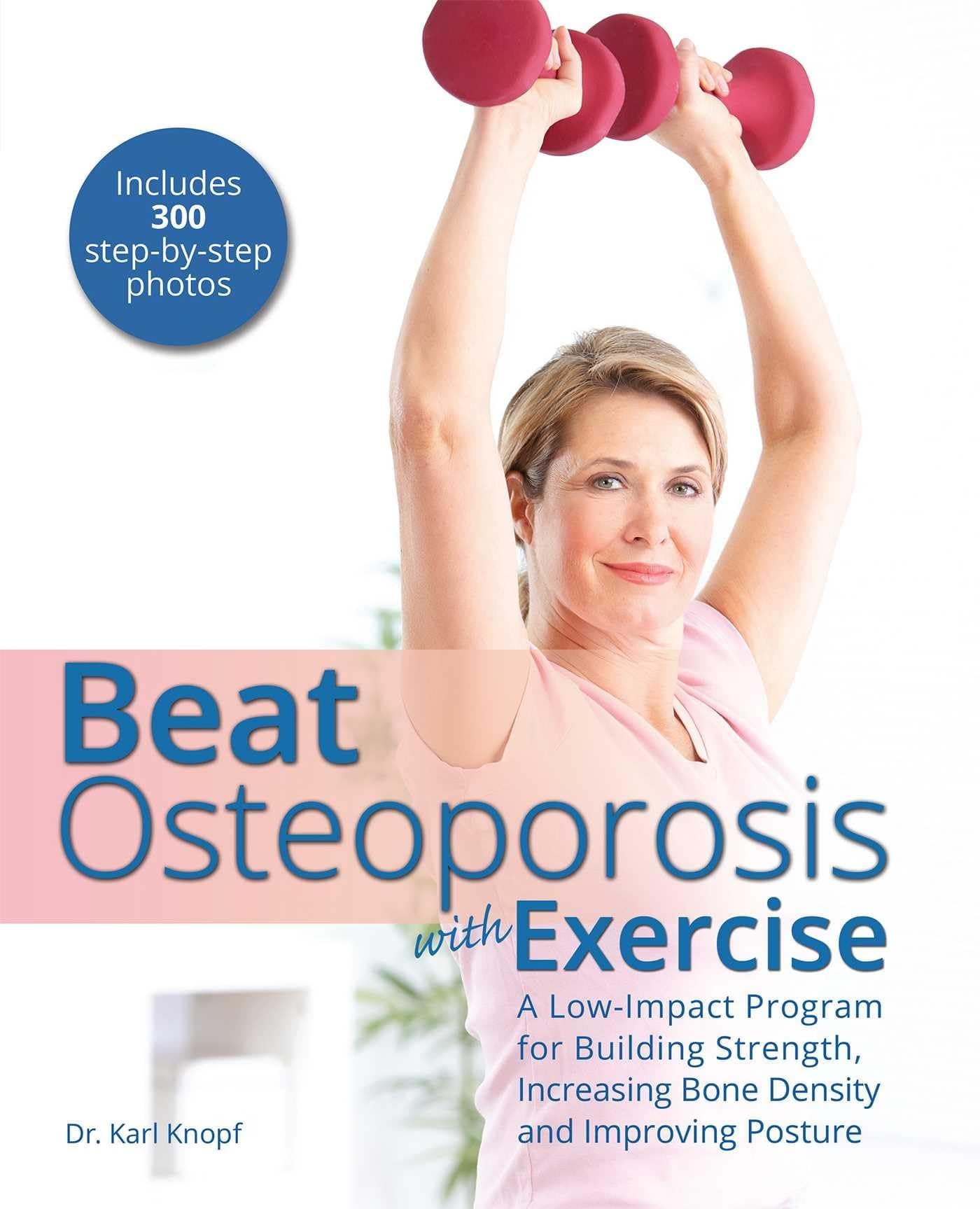 Beat Osteoporosis with Exercise: A Low-Impact Program for Building Strength, Increasing Bone Density and Improving Posture Paperback – 26 April 2016