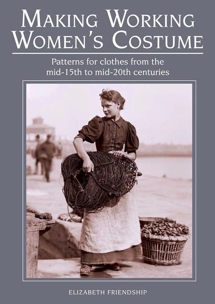 Making Working Women's Costume: Patterns for Clothes from the Mid-15th to Mid-20th Centuries Paperback – January 23, 2018