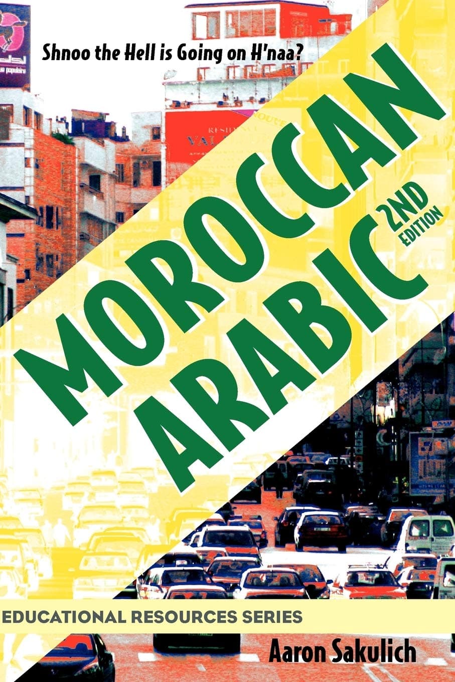 Moroccan Arabic: Shnoo the Hell is Going On H'naa? A Practical Guide to Learning Moroccan Darija - the Arabic Dialect of Morocco (2nd edition) (Educational Resources)