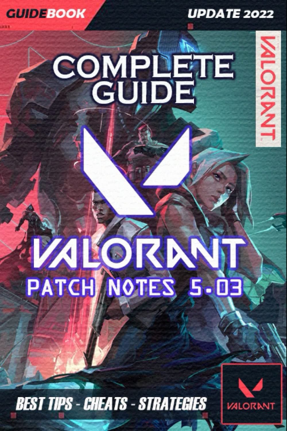Independently published VALORANT Complete Guide: Patch Notes 5.03 - Best Tips, Tricks and Strategies to Become a Pro Player ( UPDATE 2022 )
