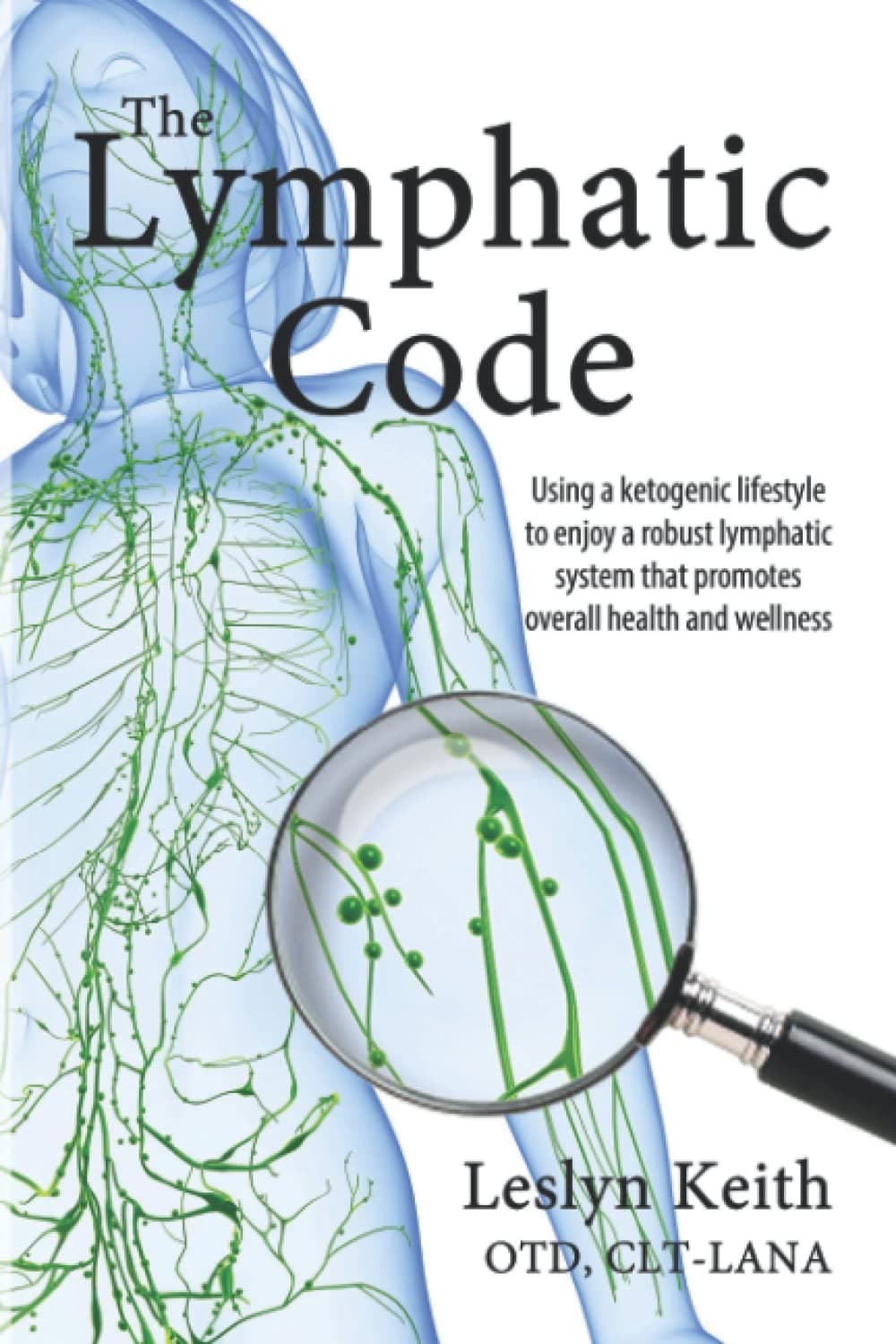 The Lymphatic Code: Using a Ketogenic Lifestyle to Enjoy a Robust Lymphatic System That Promotes Overall Health and Wellness