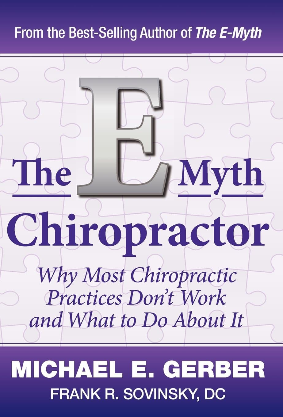 The E-Myth Chiropractor: Why Most Chiropractic Practices Don't Work and What to Do about It