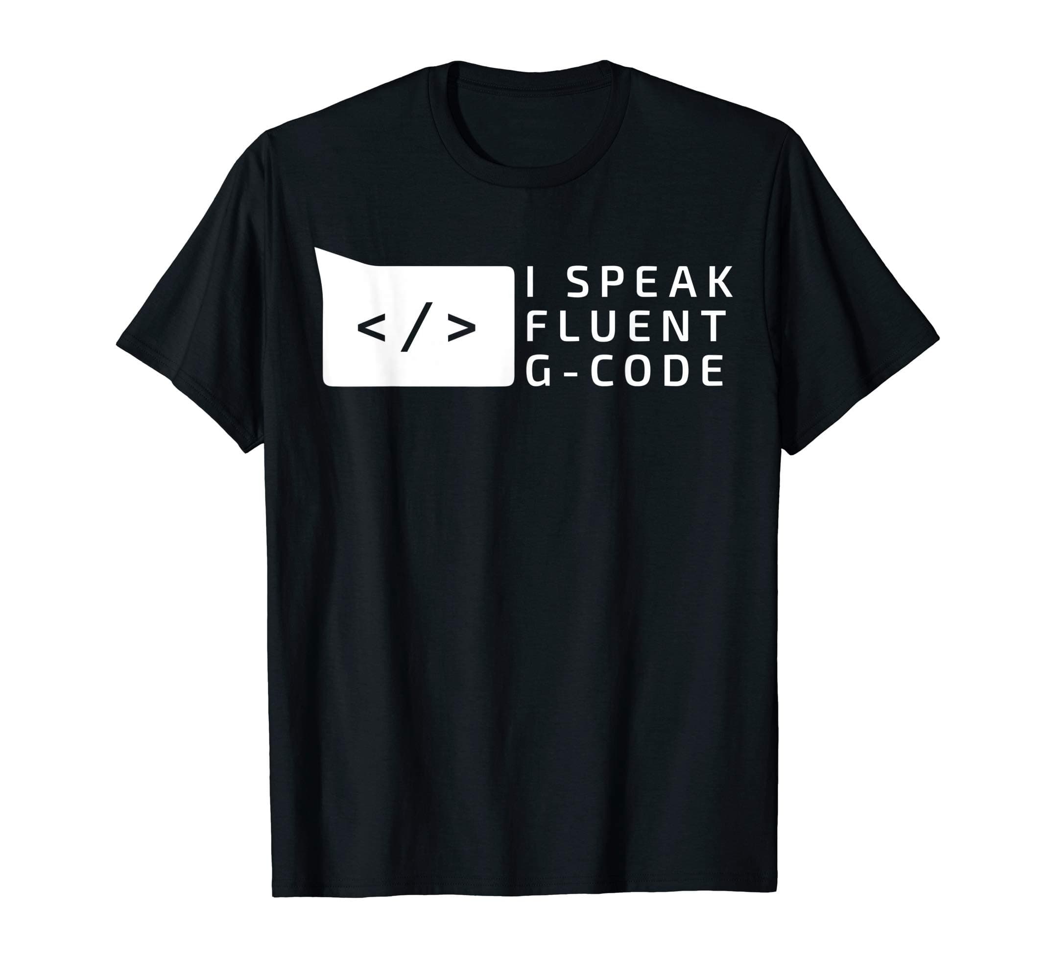 I Speak Fluent G-Code Programming T-Shirt