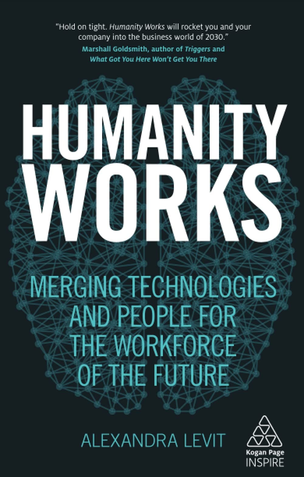 Humanity Works: Merging Technologies and People for the Workforce of the Future (Kogan Page Inspire)
