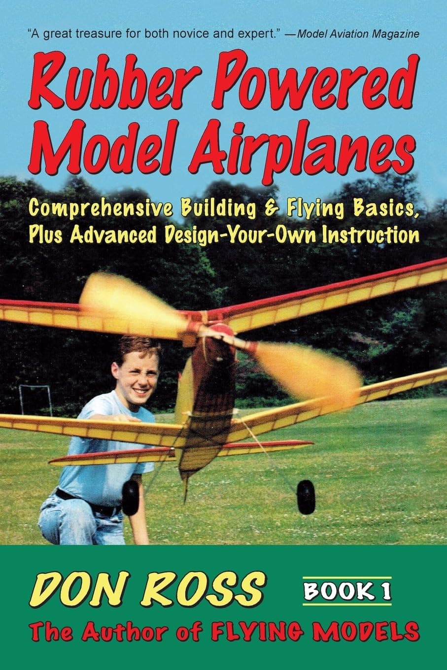 Rubber Powered Model Airplanes: Comprehensive Building & Flying Basics, Plus Advanced Design-Your-Own Instruction: Volume 1 (Don Ross)