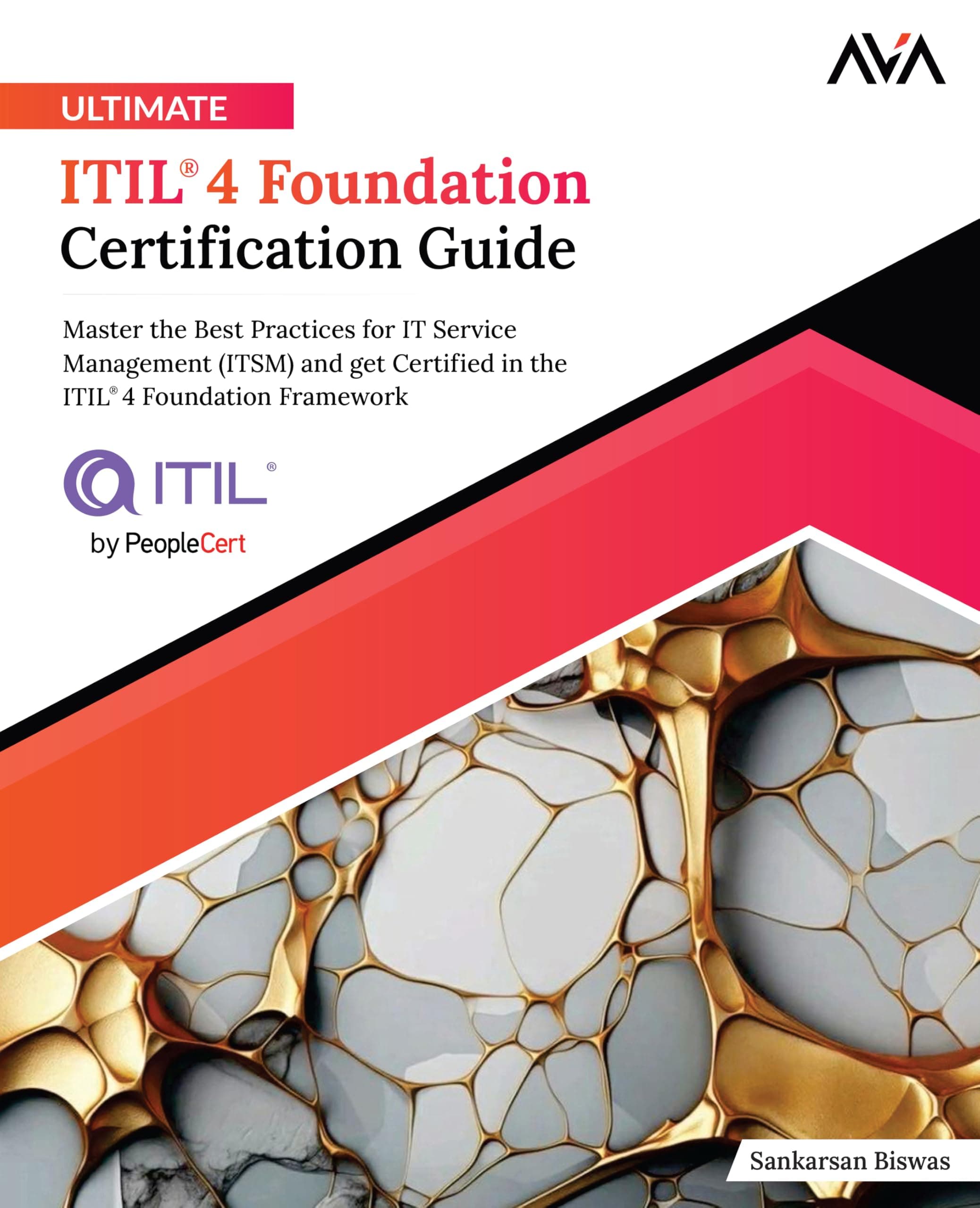 Ultimate ITIL® 4 Foundation Certification Guide: Master the Best Practices for IT Service Management (ITSM) and get Certified in the ITIL®4 Foundation ... Edition) (ITIL 4 Practitioner — Foundations)