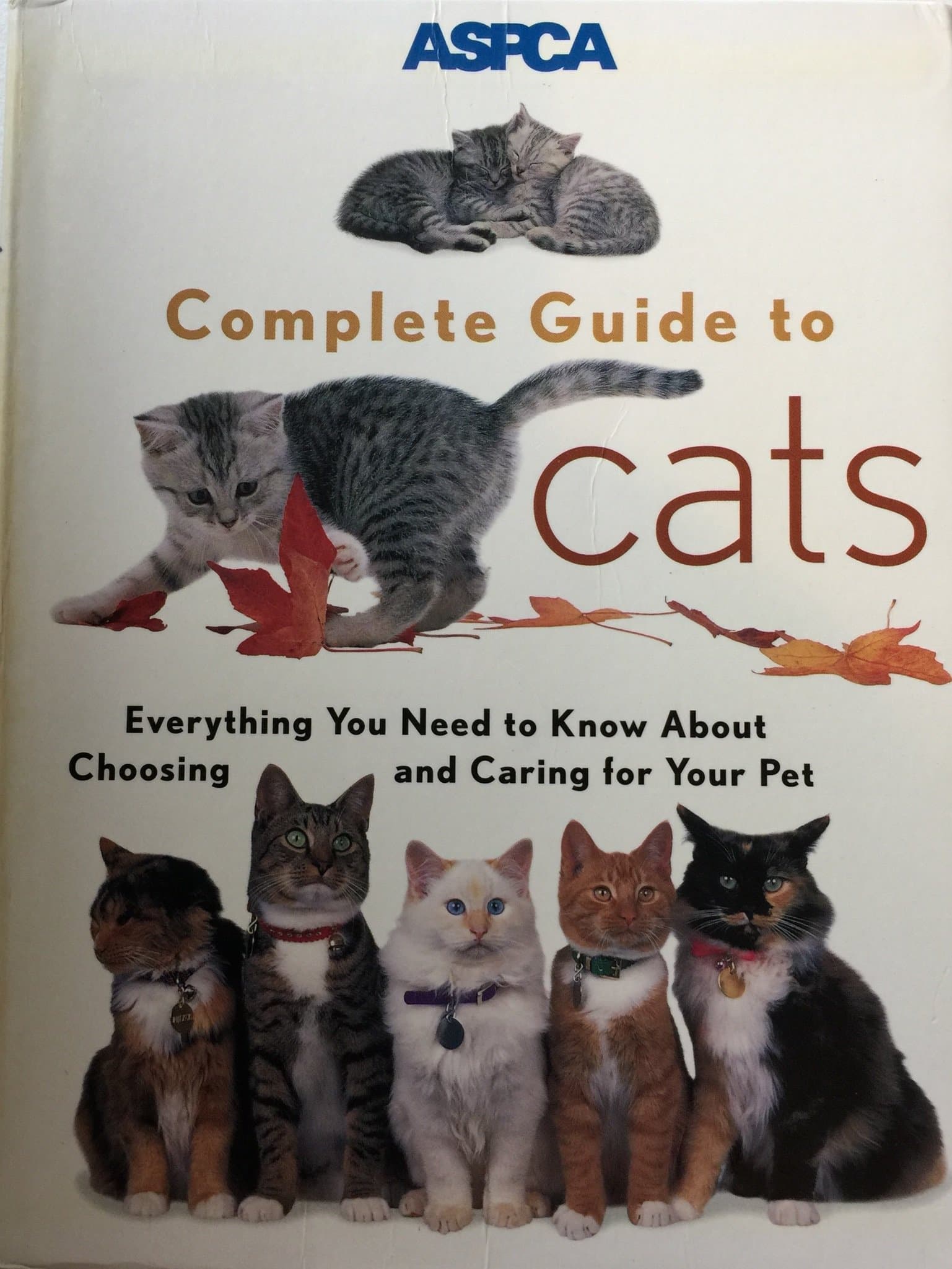 ASPCA Complete Guide to Cats: Everything You Need to Know About Choosing and Caring for Your Pet
