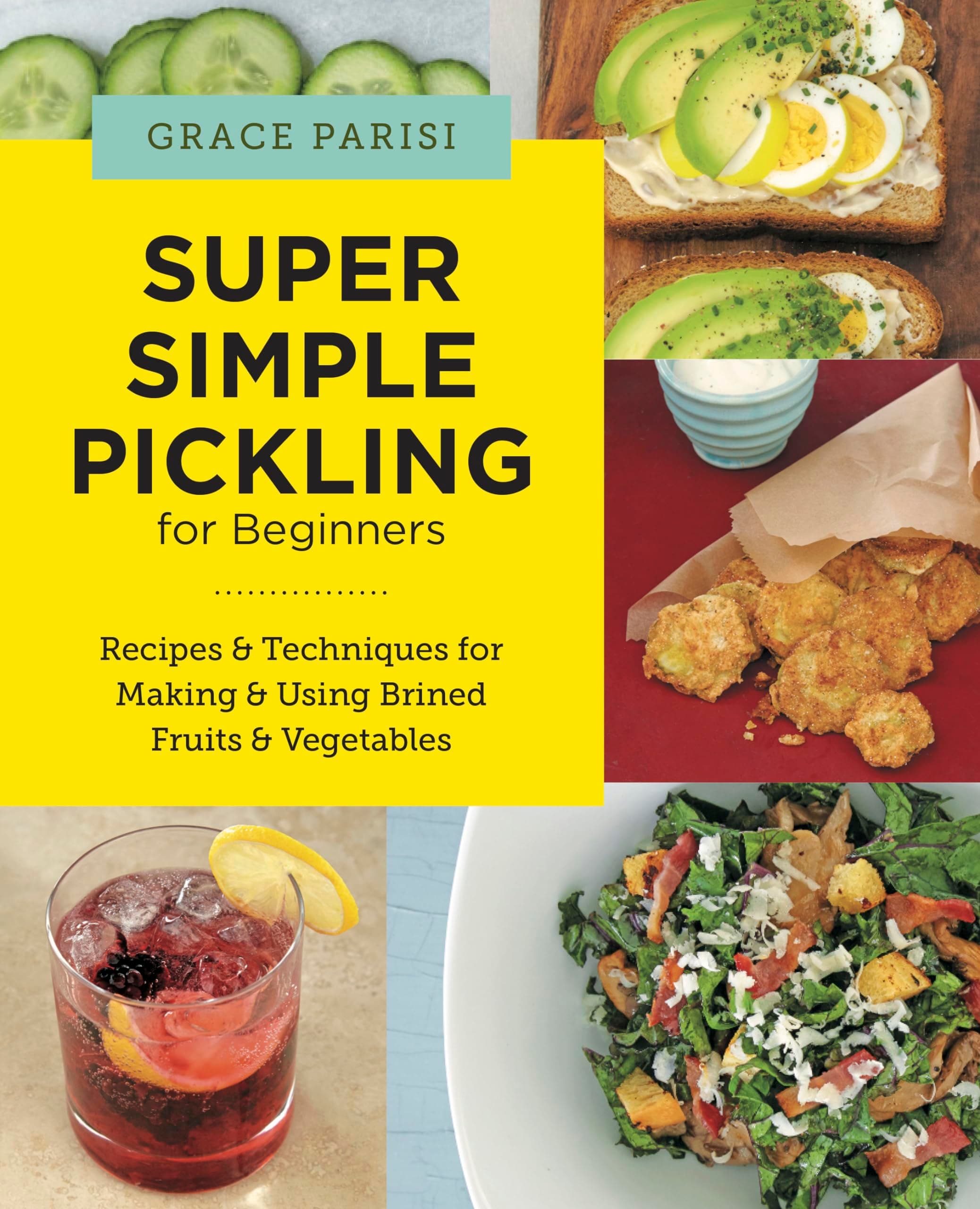 Super Simple Pickling for Beginners: Recipes and Techniques for Making and Using Brined Fruits and Vegetables