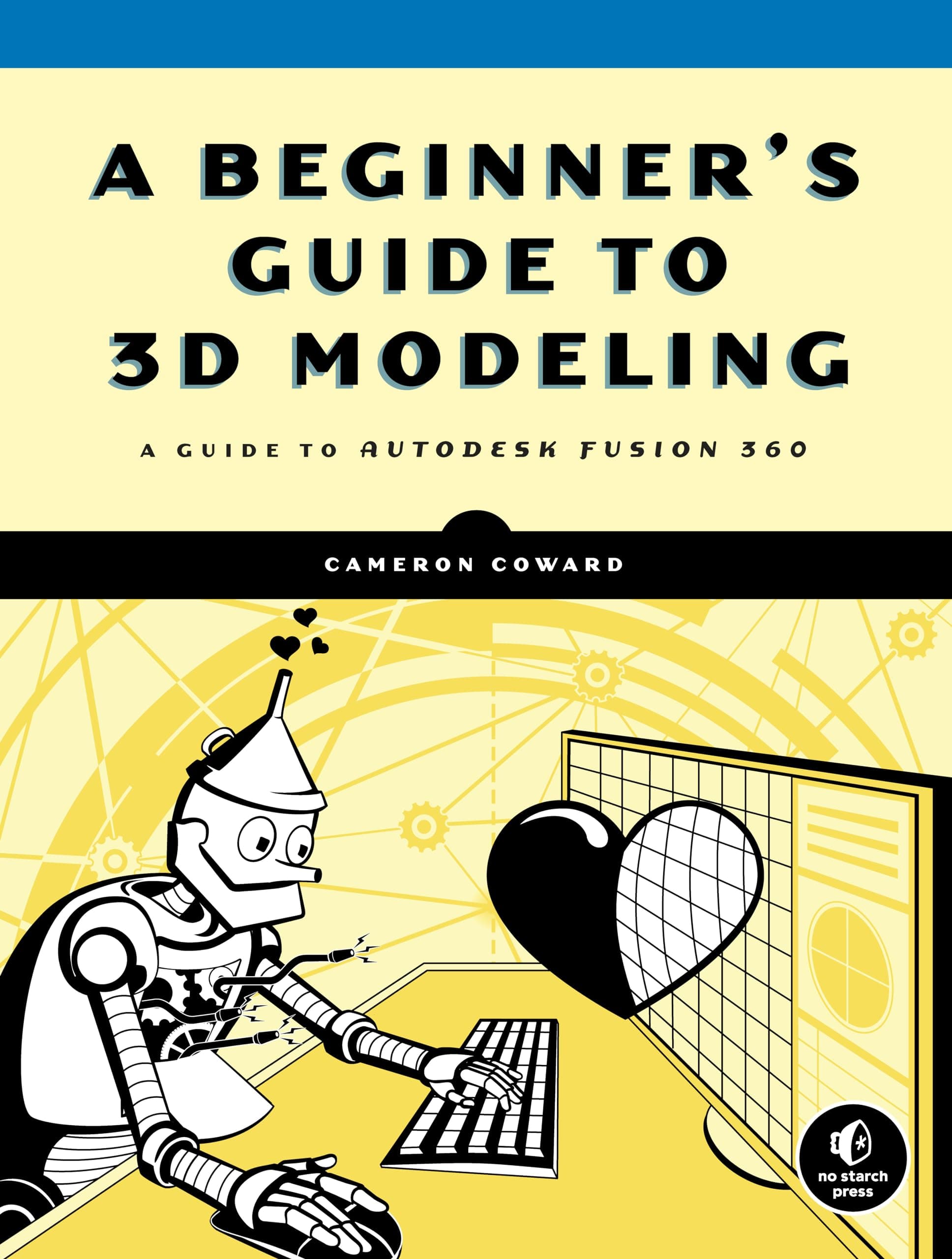 A Beginner's Guide to 3D Modeling: A Guide to Autodesk Fusion 360