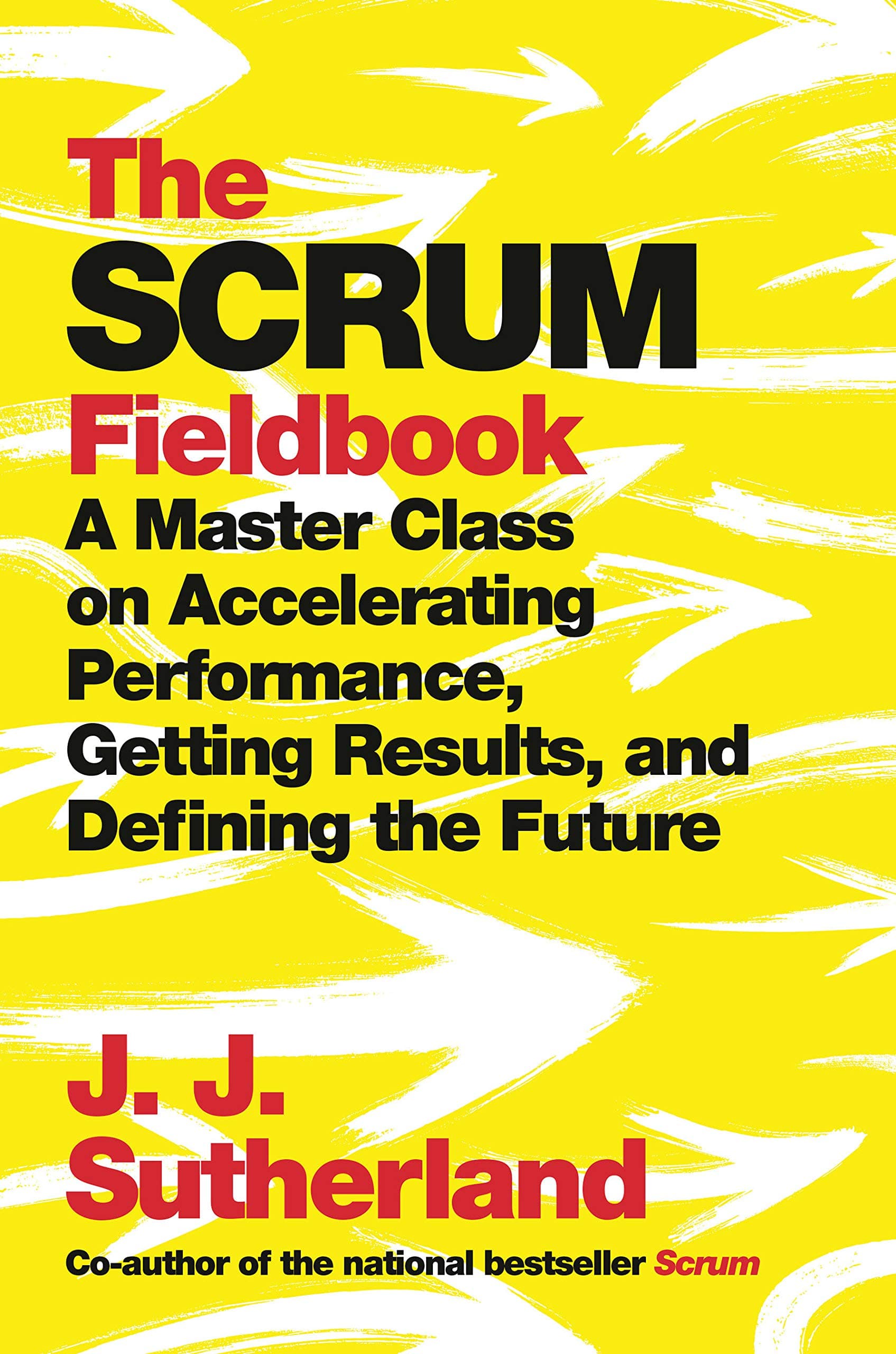 Currency The Scrum Fieldbook: A Master Class on Accelerating Performance, Getting Results, and Defining the Future