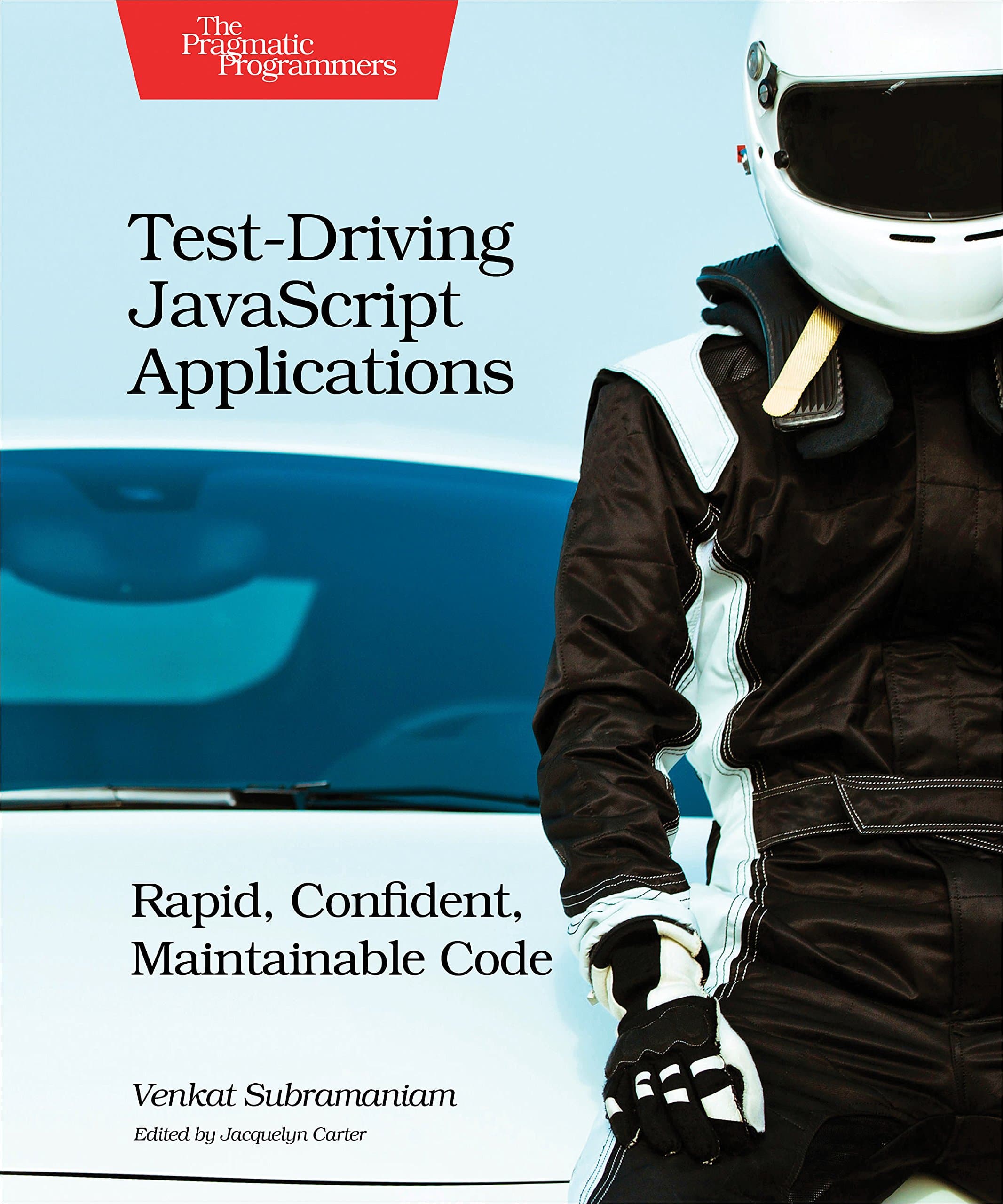 Test-Driving JavaScript Applications: Rapid, Confident, Maintainable Code 1st Edition
