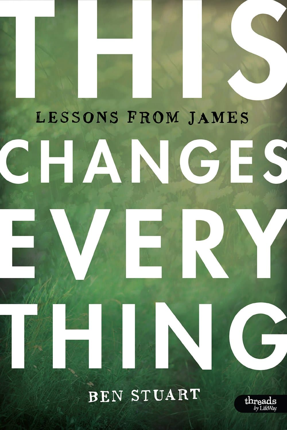 This Changes Everything - Bible Study Book: Lessons from James Paperback – April 1, 2013
