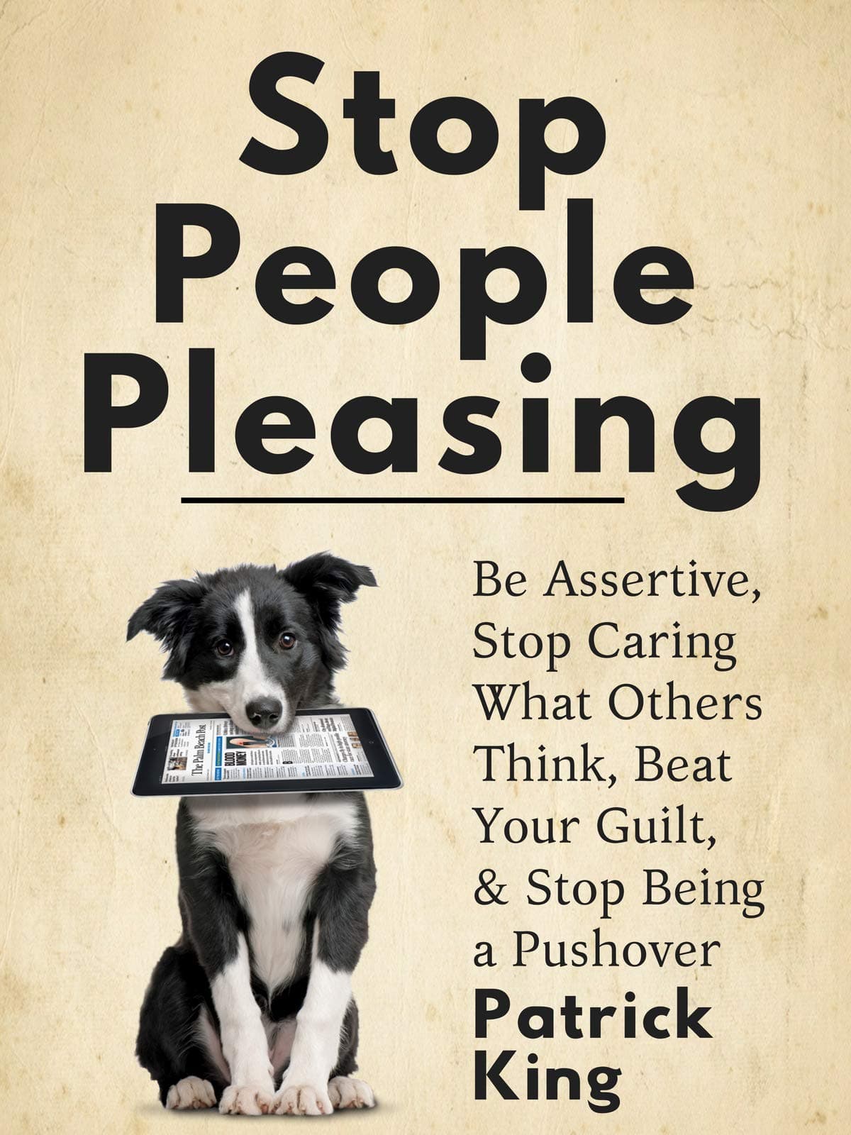 Stop People Pleasing: Be Assertive, Stop Caring What Others Think, Beat Your Guilt, & Stop Being a Pushover (Be Confident and Fearless Book 1) Kindle Edition
