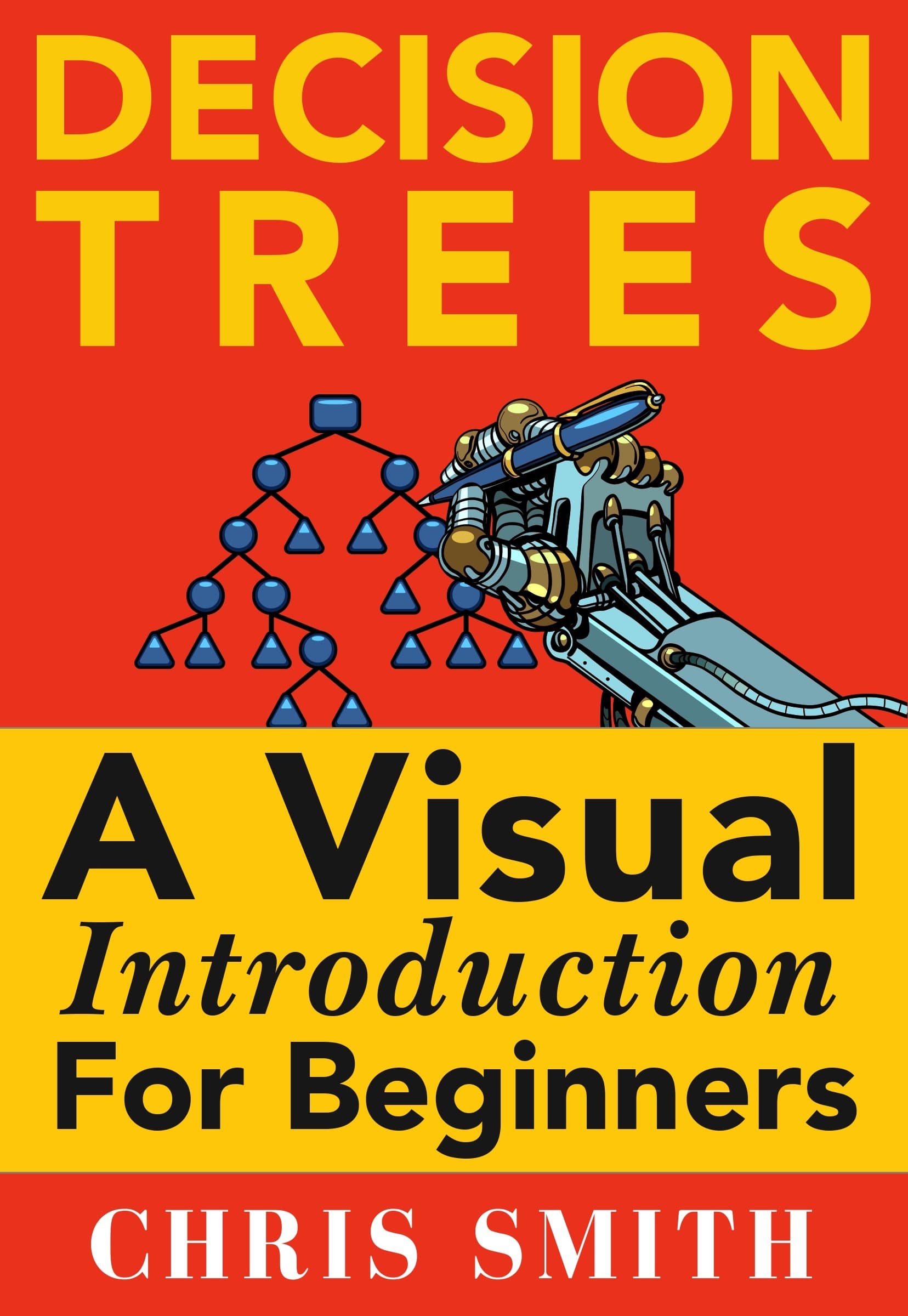 Decision Trees and Random Forests: A Visual Introduction For Beginners: A Simple Guide to Machine Learning with Decision Trees Kindle Edition